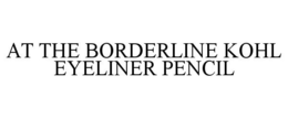 AT THE BORDERLINE KOHL EYELINER PENCIL trademark