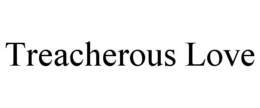 TREACHEROUS LOVE trademark