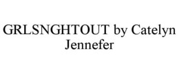 GRLSNGHTOUT BY CATELYN JENNEFER trademark