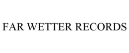 FAR WETTER RECORDS trademark