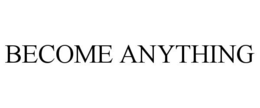 BECOME ANYTHING trademark