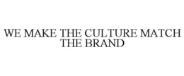 WE MAKE THE CULTURE MATCH THE BRAND trademark