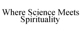 WHERE SCIENCE MEETS SPIRITUALITY trademark