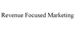 REVENUE FOCUSED MARKETING trademark