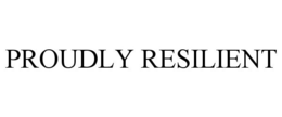 PROUDLY RESILIENT trademark
