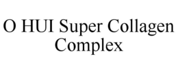 O HUI SUPER COLLAGEN COMPLEX trademark