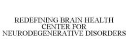 REDEFINING BRAIN HEALTH CENTER FOR NEURODEGENERATIVE DISORDERS trademark