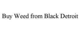 BUY WEED FROM BLACK DETROIT trademark