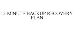 15-MINUTE BACKUP RECOVERY PLAN trademark