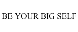 BE YOUR BIG SELF trademark