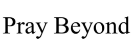 PRAY BEYOND trademark