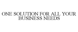 ONE SOLUTION FOR ALL YOUR BUSINESS NEEDS trademark