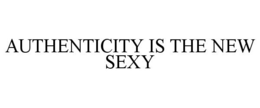 AUTHENTICITY IS THE NEW SEXY trademark