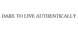 DARE TO LIVE AUTHENTICALLY trademark