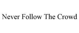 NEVER FOLLOW THE CROWD trademark