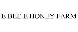 E BEE E HONEY FARM trademark