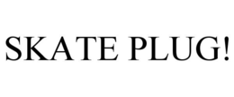 SKATE PLUG! trademark