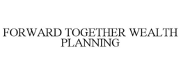 FORWARD TOGETHER WEALTH PLANNING trademark