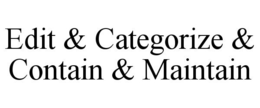 EDIT & CATEGORIZE & CONTAIN & MAINTAIN trademark