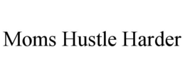 MOMS HUSTLE HARDER trademark
