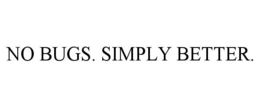NO BUGS. SIMPLY BETTER. trademark