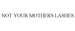 NOT YOUR MOTHERS LASHES trademark
