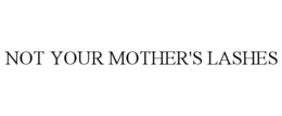 NOT YOUR MOTHER'S LASHES trademark