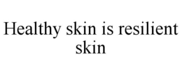 HEALTHY SKIN IS RESILIENT SKIN trademark