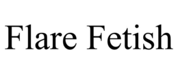 FLARE FETISH trademark
