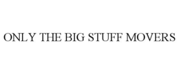 ONLY THE BIG STUFF MOVERS trademark