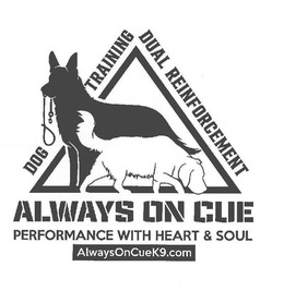 DOG TRAINING  DUAL REINFORCEMENT PERFORMANCE WITH HEART & SOUL  ALWAYS ON CUE ALWAYSONCUEK9.COM trademark