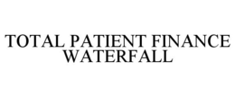 TOTAL PATIENT FINANCE WATERFALL trademark