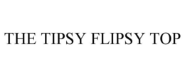 THE TIPSY FLIPSY TOP trademark