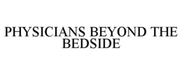 PHYSICIANS BEYOND THE BEDSIDE trademark