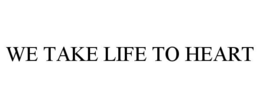 WE TAKE LIFE TO HEART trademark