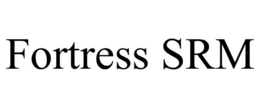 FORTRESS SRM trademark