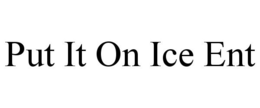 PUT IT ON ICE ENT trademark