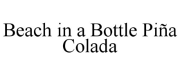 BEACH IN A BOTTLE PIÑA COLADA trademark