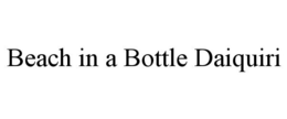 BEACH IN A BOTTLE DAIQUIRI trademark