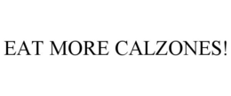 EAT MORE CALZONES! trademark