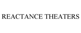 REACTANCE THEATERS trademark
