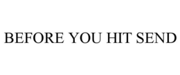 BEFORE YOU HIT SEND trademark