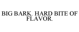 BIG BARK. HARD BITE OF FLAVOR. trademark
