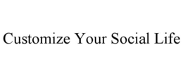 CUSTOMIZE YOUR SOCIAL LIFE trademark