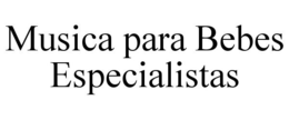 MUSICA PARA BEBES ESPECIALISTAS trademark