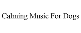 CALMING MUSIC FOR DOGS trademark