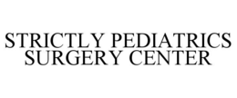 STRICTLY PEDIATRICS SURGERY CENTER trademark