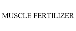MUSCLE FERTILIZER trademark