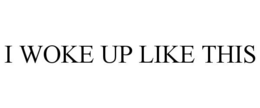 I WOKE UP LIKE THIS trademark