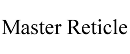 MASTER RETICLE trademark